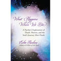 What Happens When We Die: A Psychic's Exploration of Death, Heaven, and the Soul's Journey After Death