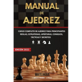 Manual de Ajedrez: Curso Completo de Ajedrez para Principiantes Reglas, Estrategias, Aperturas, Consejos, Tácticas y Secretos.