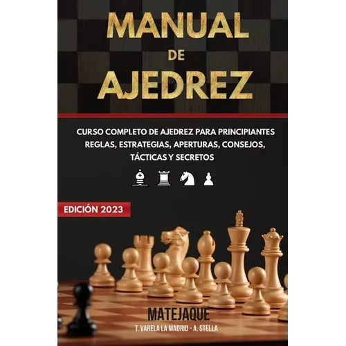 Manual de Ajedrez: Curso Completo de Ajedrez para Principiantes Reglas, Estrategias, Aperturas, Consejos, Tácticas y Secretos.