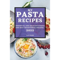 My Pasta Recipes 2022: Essential and Delicious Pasta and Rice Traditional Recipes