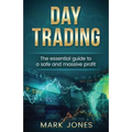 Day trading: The Essential Guide to a Safe and Massive Profit