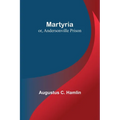 Martyria; or, Andersonville Prison