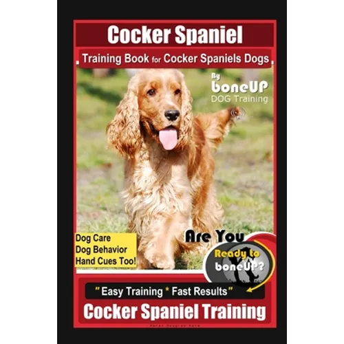 Cocker Spaniel Training Book for Cocker Spaniels Dogs By BoneUP DOG Training, Dog Care, Dog Behavior, Hand Cues Too! Are You Ready to Bone Up? Easy Tr