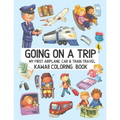 Going On A Trip My First Airplane Car Train Travel Kawaii Coloring Book: Cute Coloring Pages for Toddlers and Kids Ages 4-8