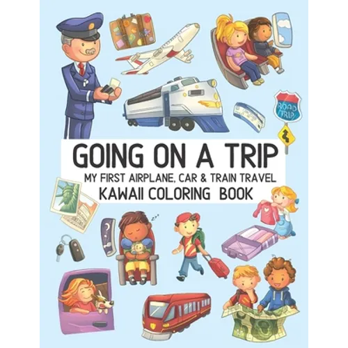 Going On A Trip My First Airplane Car Train Travel Kawaii Coloring Book: Cute Coloring Pages for Toddlers and Kids Ages 4-8