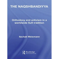 The Naqshbandiyya: Orthodoxy and Activism in a Worldwide Sufi Tradition