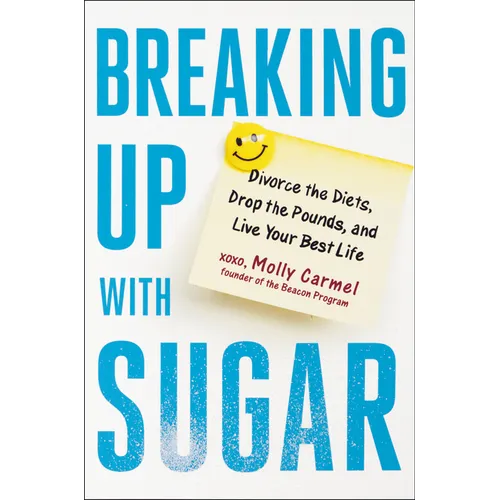 Breaking Up with Sugar: Divorce the Diets, Drop the Pounds, and Live Your Best Life