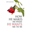 How He makes me what He wants me to be