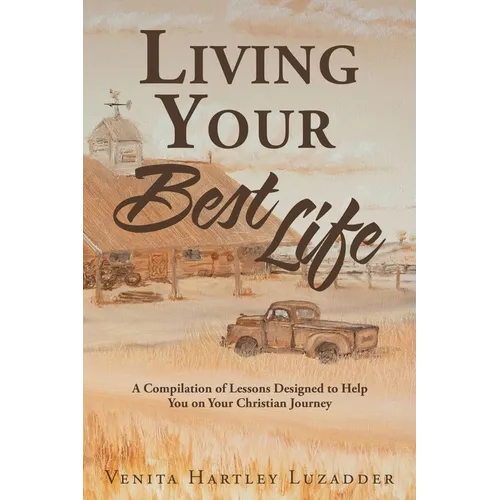 Living Your Best Life: A Compilation of Lessons Designed to Help You on Your Christian Journey