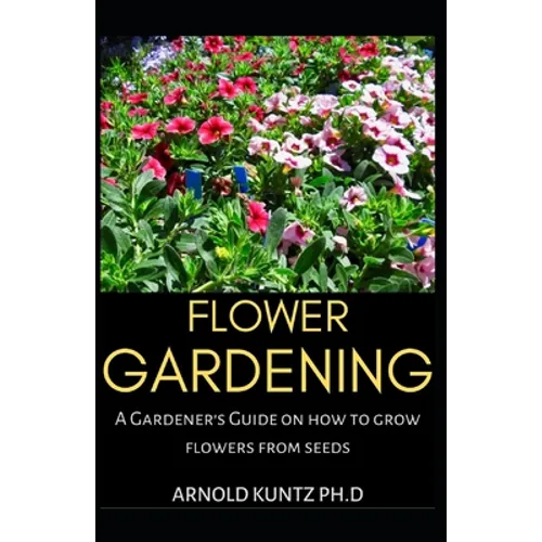 Flower Gardening: A Gardener's Guide on How to Grow Flowers from Seed