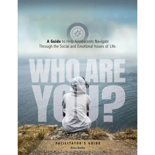 Who Are You? A Guide to Help Adolescents Navigate Through the Social and Emotional Issues of Life