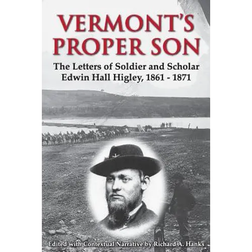 Vermont's Proper Son: The Letters of Soldier and Scholar Edwin Hall Higley, 1861 - 1871