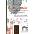 Anaximander and the Architects: The Contributions of Egyptian and Greek Architectural Technologies to the Origins of Greek Philosophy