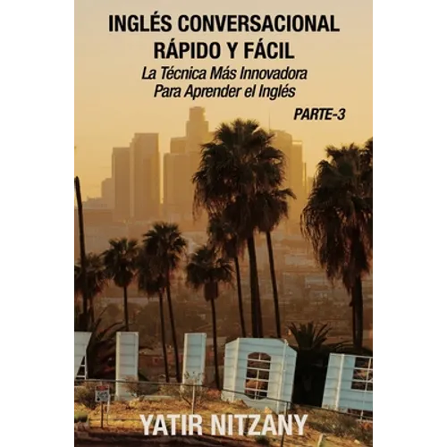 Inglés Conversacional Rapido y Facil - Parte III: La Tecnica Mas Innovadora Para Aprender el Inglés