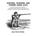 Hunting, Trapping and Fishing Made Easy: A Concise and Practical Guide for Amateurs or Professionals, Including Gunning and Rifle Shooting, with Instr
