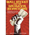 Wall Street and the Bolshevik Revolution: The Remarkable True Story of the American Capitalists Who Financed the Russian Communists