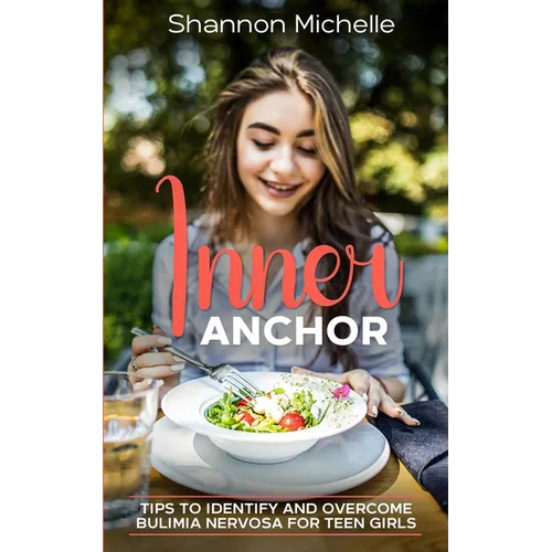 Inner Anchor: Tips to Identify and Overcome Bulimia Nervosa for Teen Girls