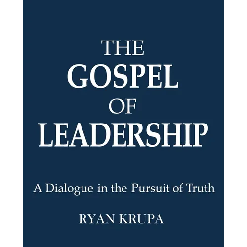 The Gospel of Leadership: A Dialogue in the Pursuit of Truth