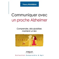 Communiquer avec un proche Alzheimer: Comprendre, déculpabiliser, maintenir un lien