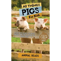 All Things Pigs For Kids: Filled With Plenty of Facts, Photos, and Fun to Learn all About Pigs