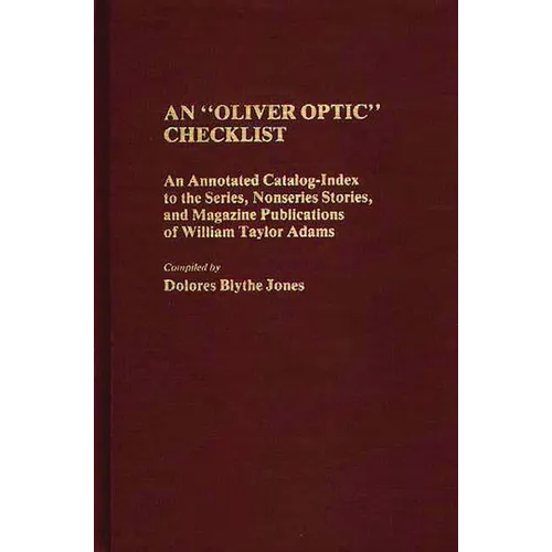 An Oliver Optic Checklist: An Annotated Catalog-Index to the Series, Nonseries Stories, and Magazine Publications of William Taylor Adams