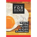 Cooking for Dumb Motherf*ckers, 30 Easy As Pie Recipes for Even the Dumbest of Motherf*ckers