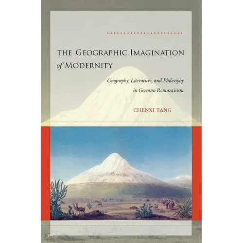 The Geographic Imagination of Modernity: Geography, Literature, and Philosophy in German Romanticism