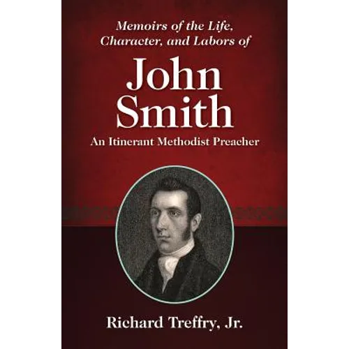 Memoirs of the Life, Character, and Labors of John Smith: An Itinerant Methodist Preacher