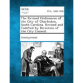 The Revised Ordinances of the City of Charleston, South Carolina. Revised and Codified by Direction of the City Council.