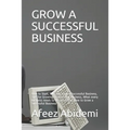 Grow a Successful Business: How to Start, Run and Grow a Successful Business, Tips for Growing a Successful Business, What every business needs to
