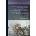 History and Directory of the Boroughs of Gettysburg, Oxford, Littlestown, York Springs, Berwick, and East Berlin, Adams County, Pa: With Historical Co