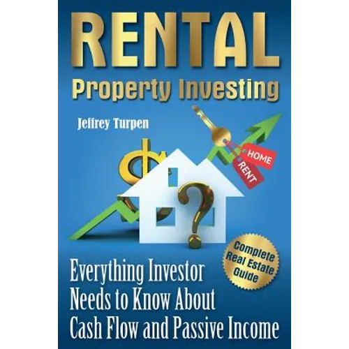 Rental Property Investing: Complete Real Estate Guide. Everything Investor Needs to Know About Cash Flow and Passive Income