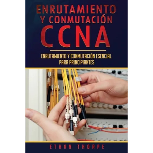 Enrutamiento y conmutación CCNA: Enrutamiento y conmutación esencial para principiantes(Libro En Español/ CCNA Routing and Switching Spanish Book Vers