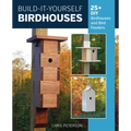 Build-It-Yourself Birdhouses: 25+ DIY Birdhouses and Bird Feeders