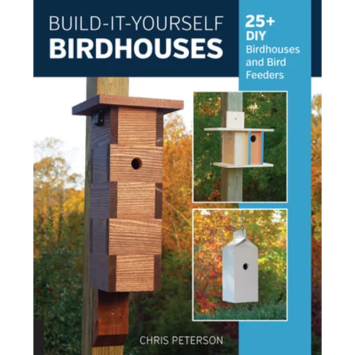 Build-It-Yourself Birdhouses: 25+ DIY Birdhouses and Bird Feeders