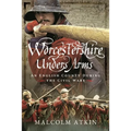 Worcestershire Under Arms: An English County During the Civil Wars