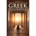 The Greek Philosophers: Plato, Aristotle, the Stoics and the Founders of Western Philosophy