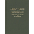 Military Heretics: The Unorthodox in Policy and Strategy