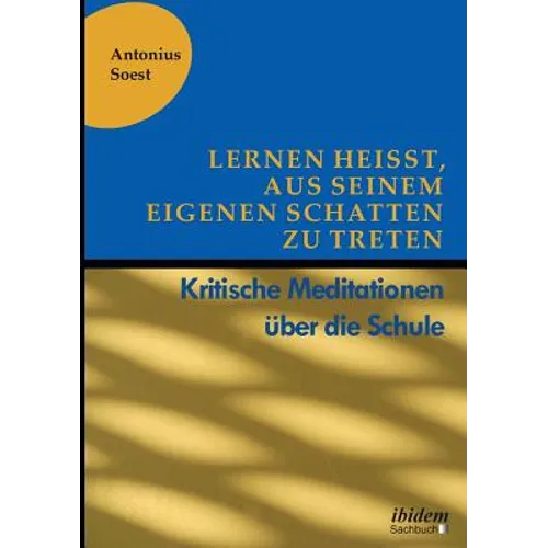 Lernen heißt, aus seinem eigenen Schatten zu treten. Kritische Meditationen über die Schule
