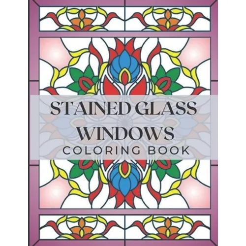 Stained Glass Windows: Coloring Book with Window Designs for Adults Relaxation. Perfect Gift a Girls, Boys, Teens...