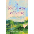 A Joyful Way of Being: Rediscovering Creative Expression in the Middle of Life