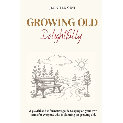 Growing Old Delightfully: A playful and informative guide to ageing on your own terms