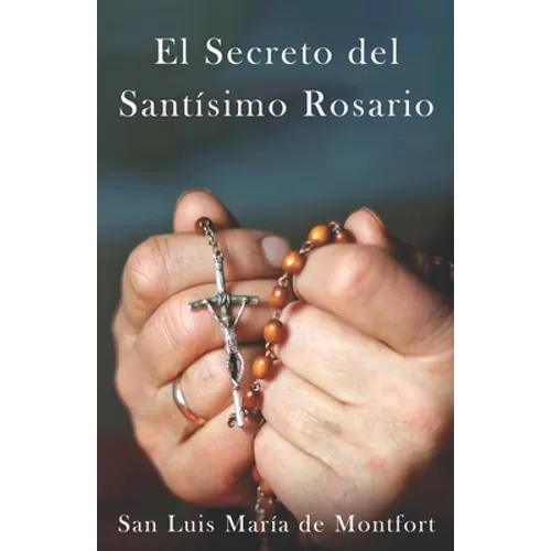 El Secreto del Santísimo Rosario: Su apreciación y Uso