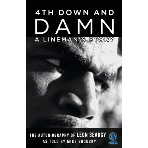 4th Down and Damn: A Lineman's Story: The Autobiography of Leon Searcy as Told by Mike Brodsky
