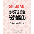 German Swear Word Colouring Book: Fluch- und Schimpfmalbuch fur Erwachsene