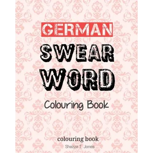 German Swear Word Colouring Book: Fluch- und Schimpfmalbuch fur Erwachsene
