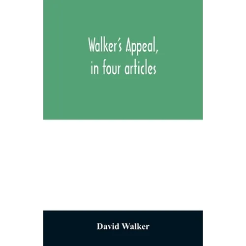 Walker's appeal, in four articles,: together with a preamble to the colored citizens of the world, but in particular and very expressly to those of th