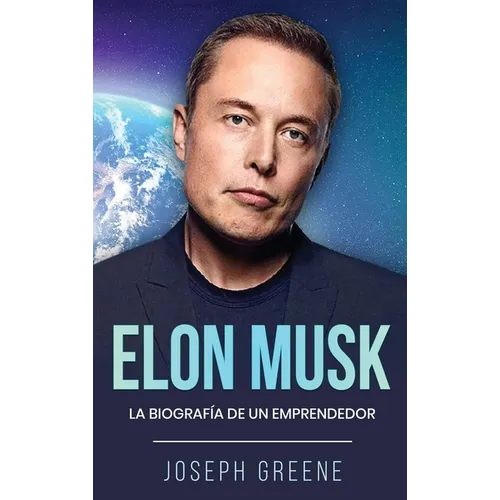 Elon Musk: La Biografía de un Emprendedor