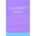 Mind-Body, Birth: Your Guide to Fearless Childbirth