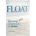 Float: Becoming Unstuck for Writers